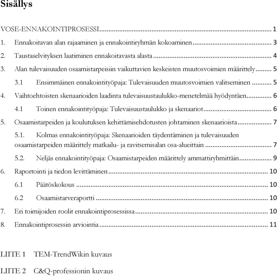 hyödyntäen 6 41 Toinen ennakointityöpaja: Tulevaisuustaulukko ja skenaariot 6 5 Osaamistarpeiden ja koulutuksen kehittämisehdotusten johtaminen skenaarioista 7 51 Kolmas ennakointityöpaja: