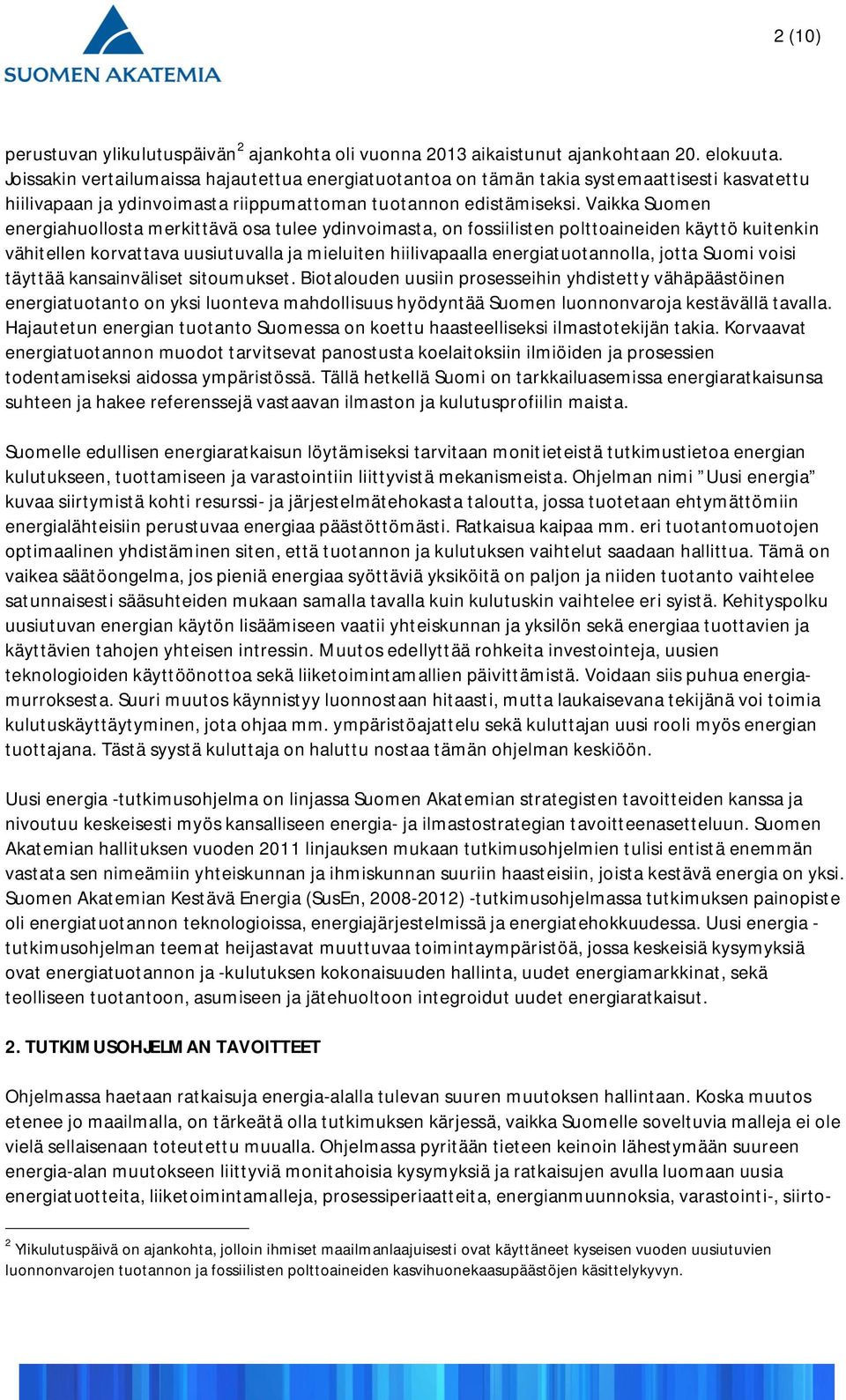 Vaikka Suomen energiahuollosta merkittävä osa tulee ydinvoimasta, on fossiilisten polttoaineiden käyttö kuitenkin vähitellen korvattava uusiutuvalla ja mieluiten hiilivapaalla energiatuotannolla,