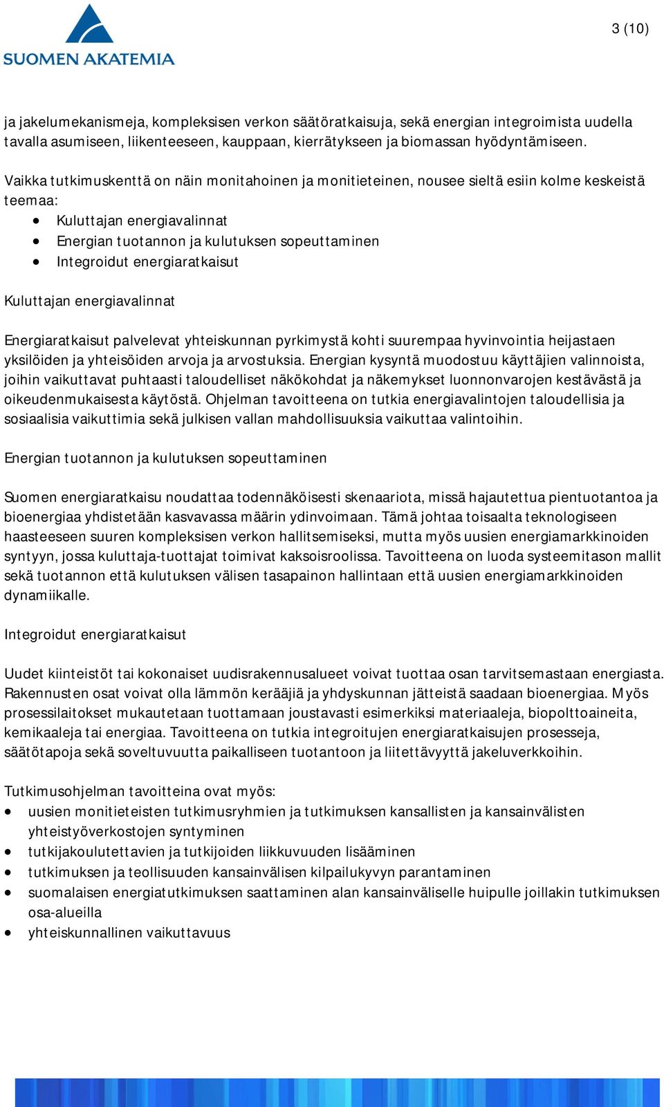 energiaratkaisut Kuluttajan energiavalinnat Energiaratkaisut palvelevat yhteiskunnan pyrkimystä kohti suurempaa hyvinvointia heijastaen yksilöiden ja yhteisöiden arvoja ja arvostuksia.