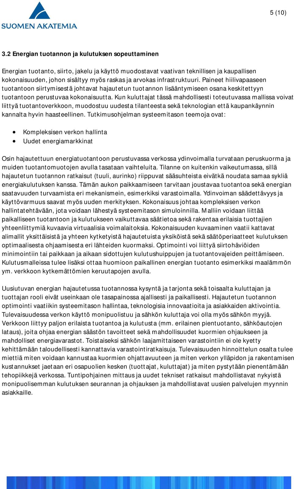 infrastruktuuri. Paineet hiilivapaaseen tuotantoon siirtymisestä johtavat hajautetun tuotannon lisääntymiseen osana keskitettyyn tuotantoon perustuvaa kokonaisuutta.