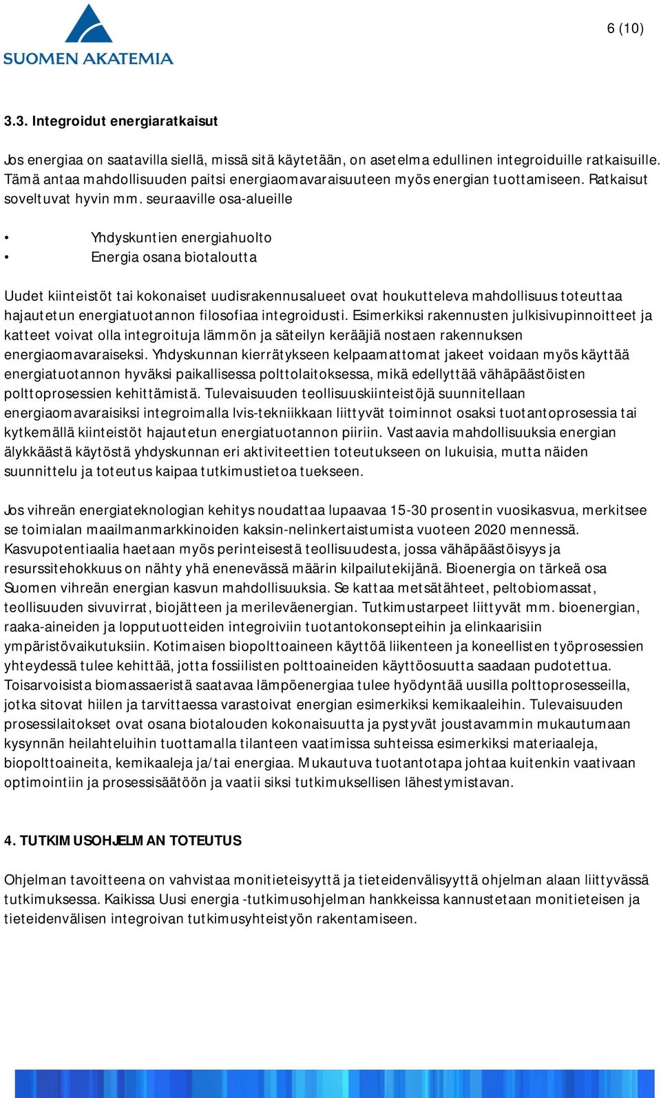 seuraaville osa-alueille Yhdyskuntien energiahuolto Energia osana biotaloutta Uudet kiinteistöt tai kokonaiset uudisrakennusalueet ovat houkutteleva mahdollisuus toteuttaa hajautetun energiatuotannon