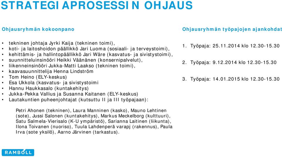 kaavasuunnittelija Henna Lindström Tom Heino (ELY-keskus) Esa Ukkola (kasvatus- ja sivistystoimi Hannu Haukkasalo (kuntakehitys) Jukka-Pekka Vallius ja Susanna Kaitanen (ELY-keskus) Lautakuntien