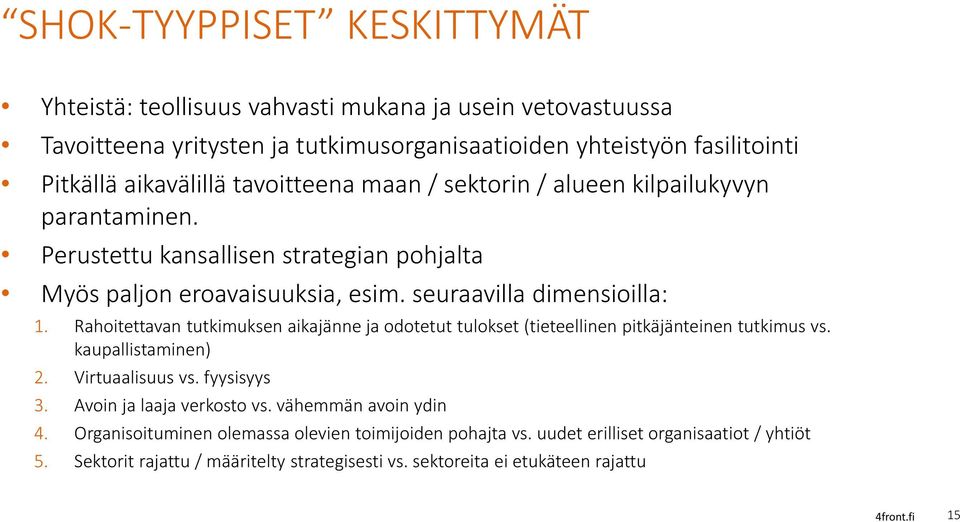 Rahoitettavan tutkimuksen aikajänne ja odotetut tulokset (tieteellinen pitkäjänteinen tutkimus vs. kaupallistaminen) 2. Virtuaalisuus vs. fyysisyys 3. Avoin ja laaja verkosto vs.