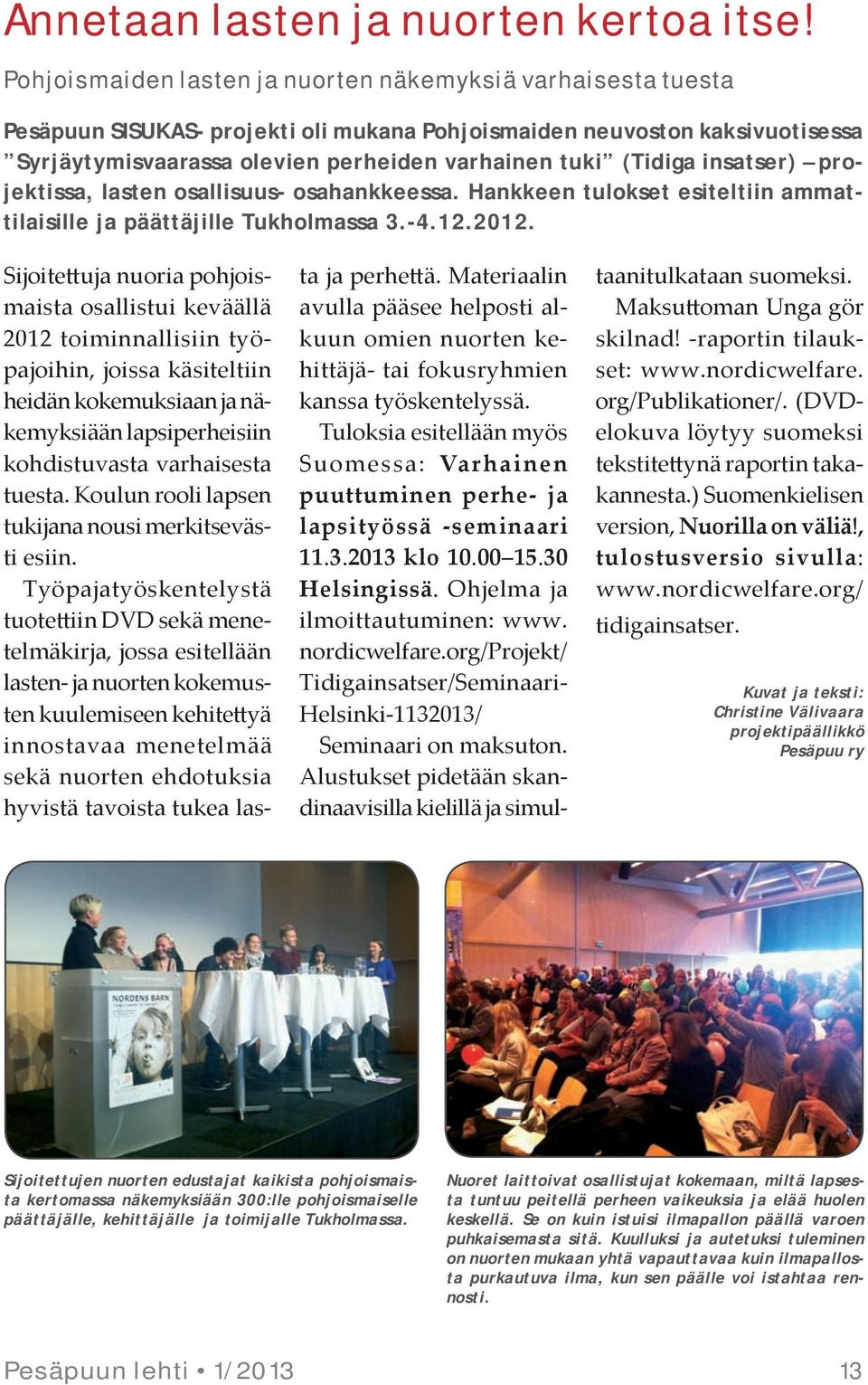 (Tidiga insatser) projektissa, lasten osallisuus- osahankkeessa. Hankkeen tulokset esiteltiin ammattilaisille ja päättäjille Tukholmassa 3.-4.12.2012.