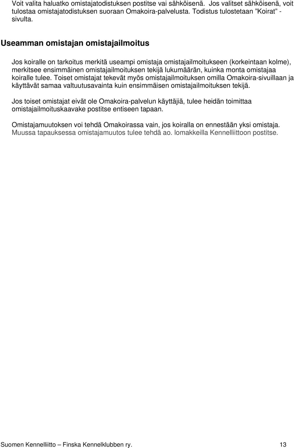 monta omistajaa koiralle tulee. Toiset omistajat tekevät myös omistajailmoituksen omilla Omakoira-sivuillaan ja käyttävät samaa valtuutusavainta kuin ensimmäisen omistajailmoituksen tekijä.