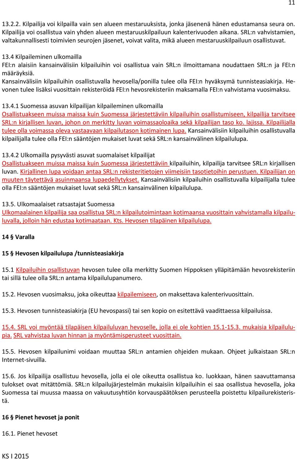 4 Kilpaileminen ulkomailla FEI:n alaisiin kansainvälisiin kilpailuihin voi osallistua vain SRL:n ilmoittamana noudattaen SRL:n ja FEI:n määräyksiä.