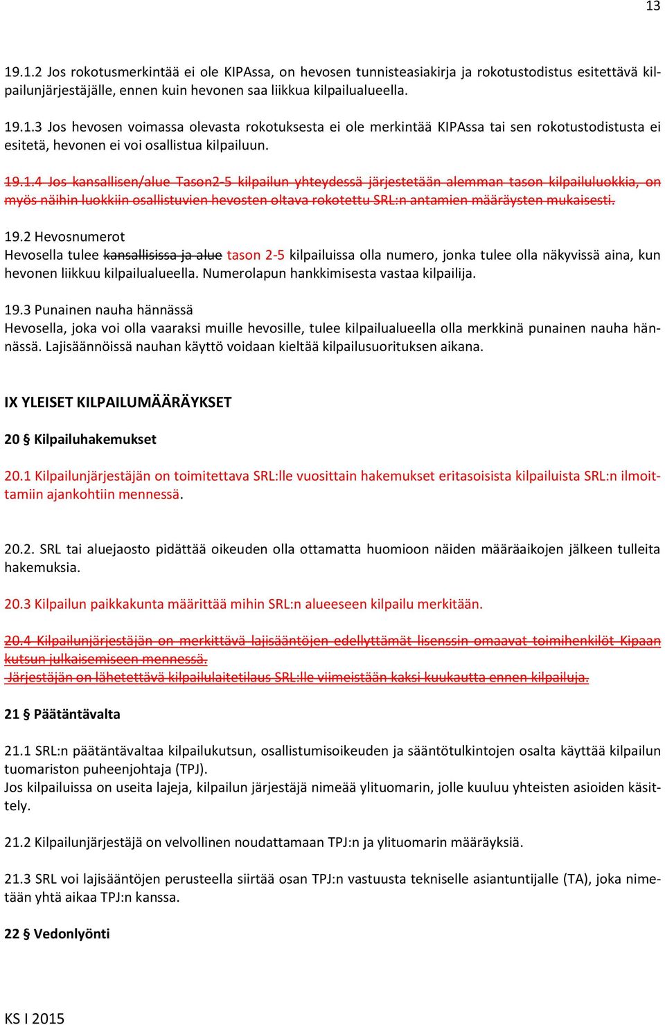 19.2 Hevosnumerot Hevosella tulee kansallisissa ja alue tason 2-5 kilpailuissa olla numero, jonka tulee olla näkyvissä aina, kun hevonen liikkuu kilpailualueella.