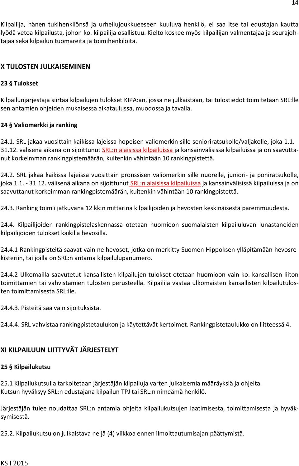 X TULOSTEN JULKAISEMINEN 23 Tulokset Kilpailunjärjestäjä siirtää kilpailujen tulokset KIPA:an, jossa ne julkaistaan, tai tulostiedot toimitetaan SRL:lle sen antamien ohjeiden mukaisessa aikataulussa,