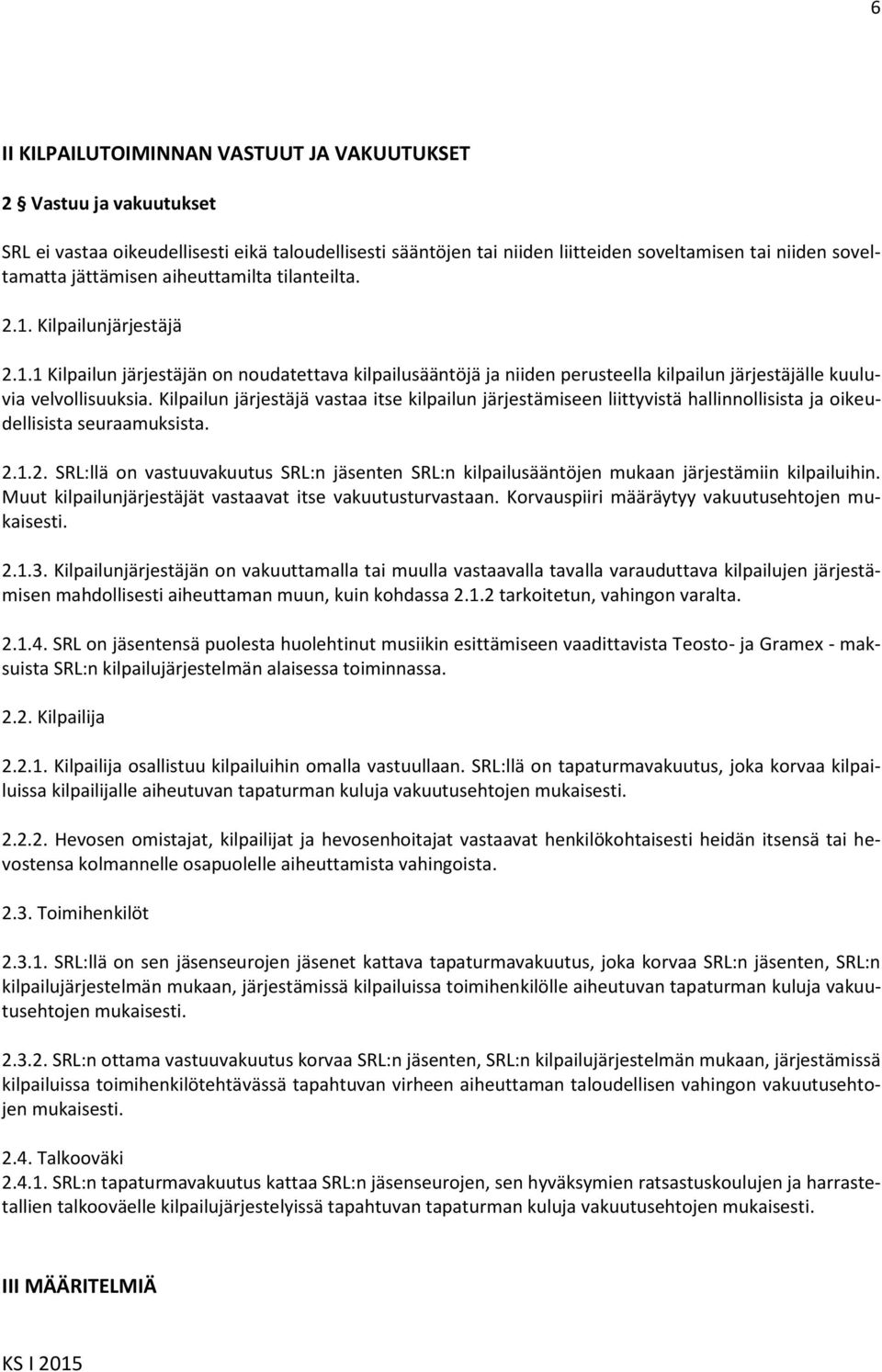 Kilpailun järjestäjä vastaa itse kilpailun järjestämiseen liittyvistä hallinnollisista ja oikeudellisista seuraamuksista. 2.