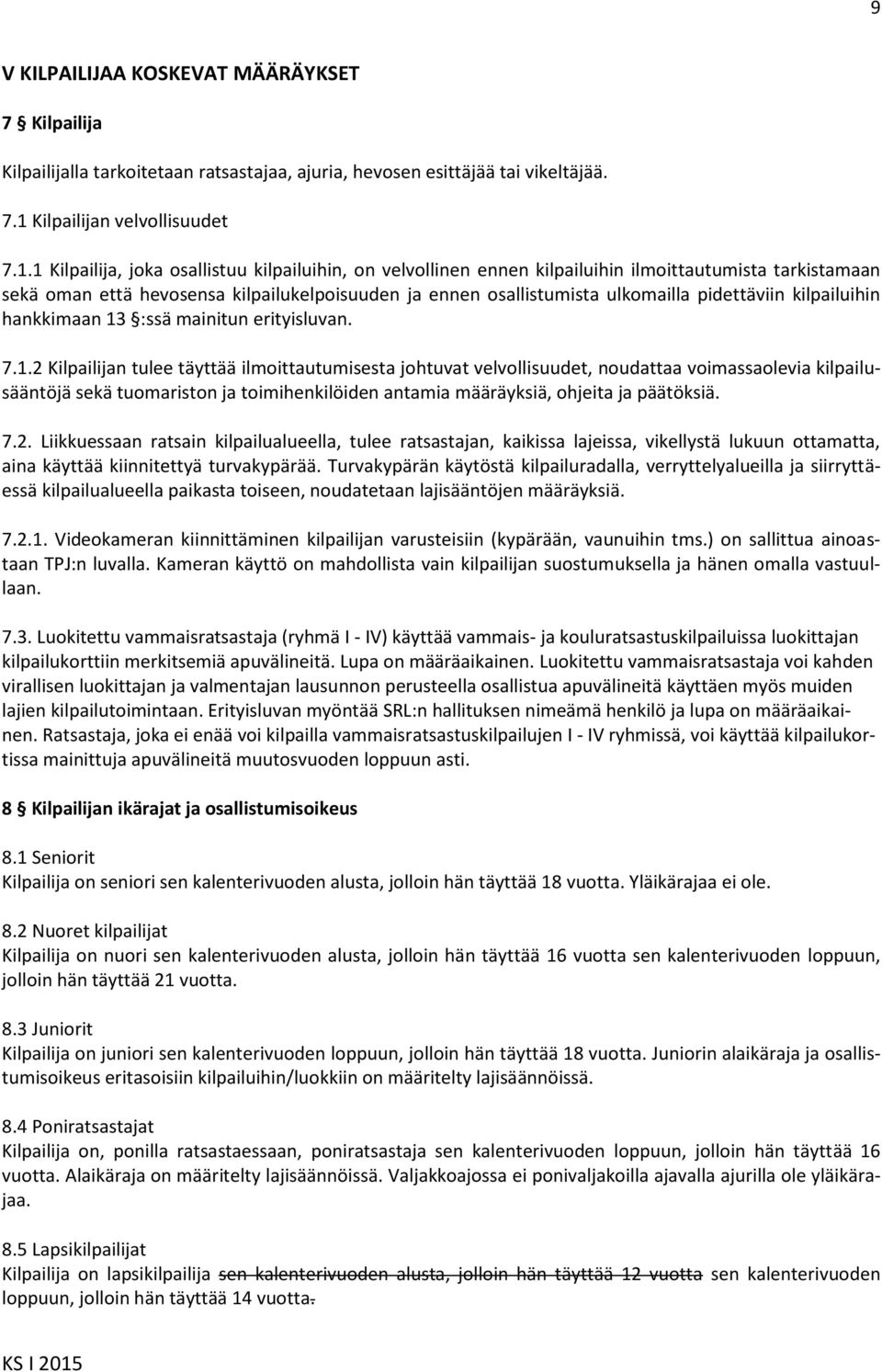 1 Kilpailija, joka osallistuu kilpailuihin, on velvollinen ennen kilpailuihin ilmoittautumista tarkistamaan sekä oman että hevosensa kilpailukelpoisuuden ja ennen osallistumista ulkomailla