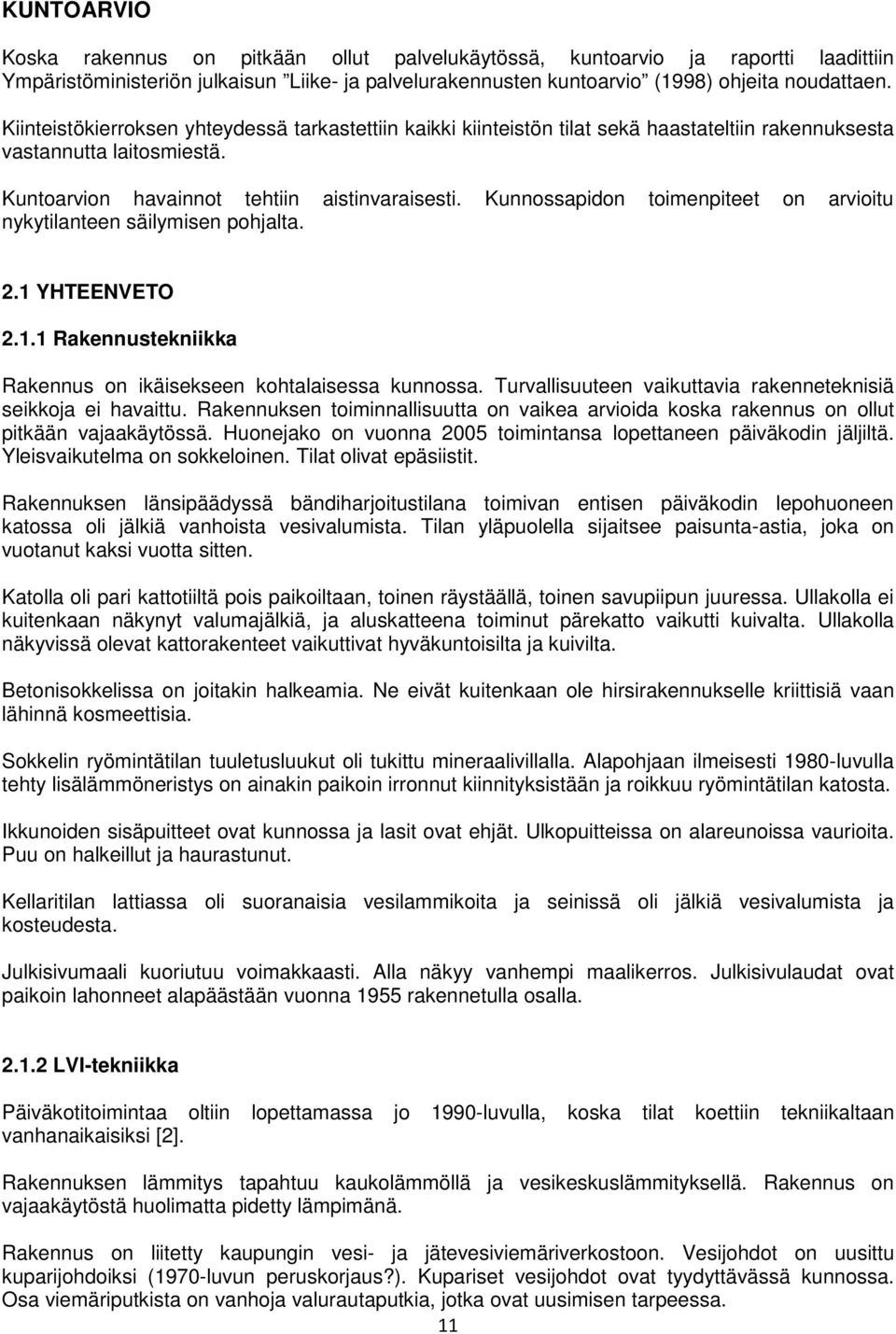 Kunnossapidon toimenpiteet on arvioitu nykytilanteen säilymisen pohjalta. 2.1 YHTEENVETO 2.1.1 Rakennustekniikka Rakennus on ikäisekseen kohtalaisessa kunnossa.