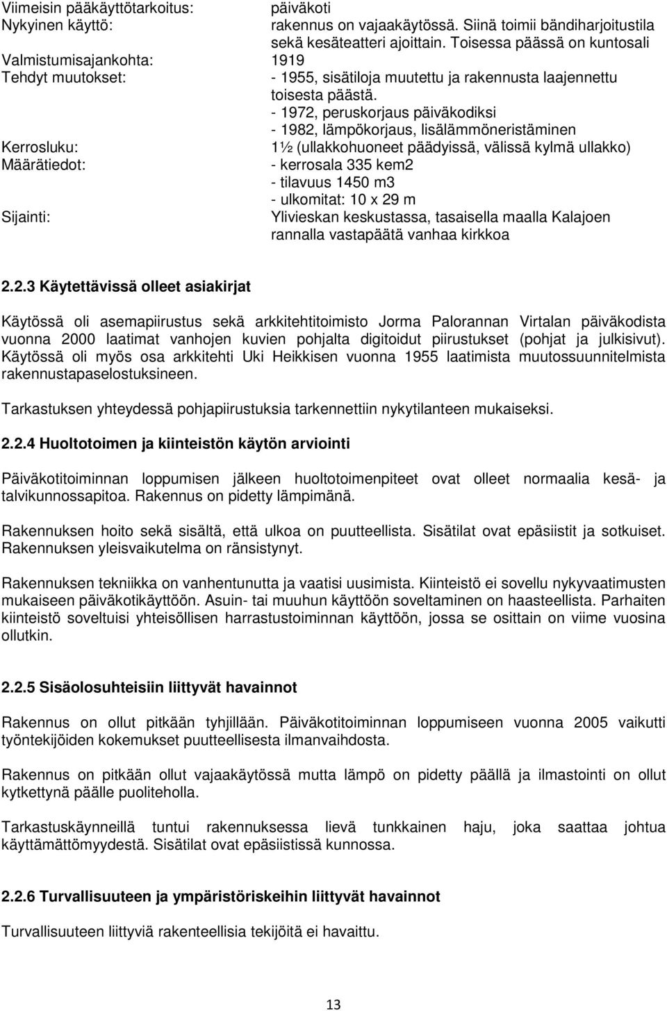 - 1972, peruskorjaus päiväkodiksi - 1982, lämpökorjaus, lisälämmöneristäminen Kerrosluku: 1½ (ullakkohuoneet päädyissä, välissä kylmä ullakko) Määrätiedot: - kerrosala 335 kem2 - tilavuus 1450 m3 -