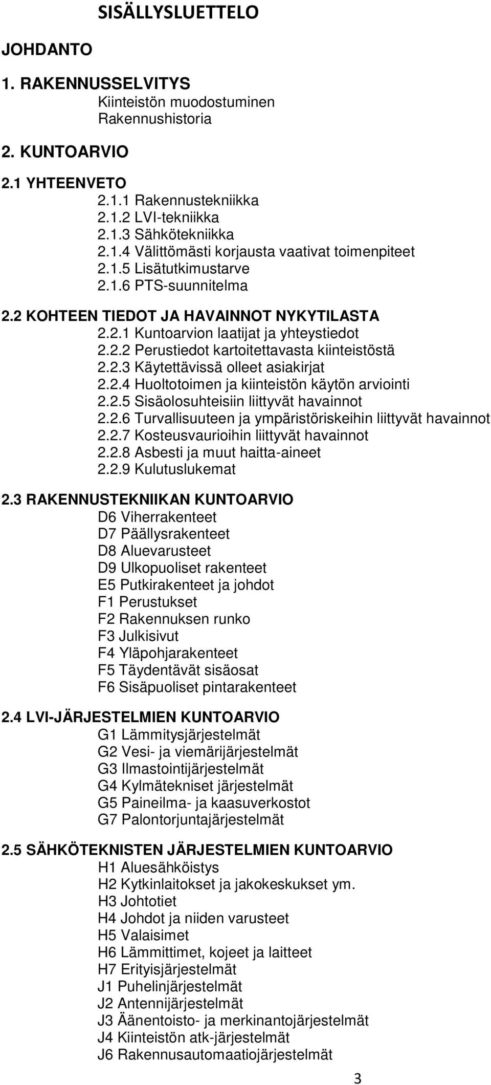 2.4 Huoltotoimen ja kiinteistön käytön arviointi 2.2.5 Sisäolosuhteisiin liittyvät havainnot 2.2.6 Turvallisuuteen ja ympäristöriskeihin liittyvät havainnot 2.2.7 Kosteusvaurioihin liittyvät havainnot 2.