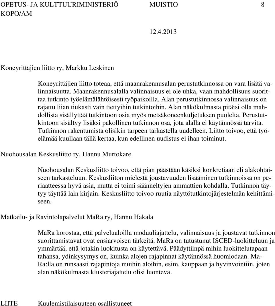 Alan perustutkinnossa valinnaisuus on rajattu liian tiukasti vain tiettyihin tutkintoihin. Alan näkökulmasta pitäisi olla mahdollista sisällyttää tutkintoon osia myös metsäkoneenkuljetuksen puolelta.