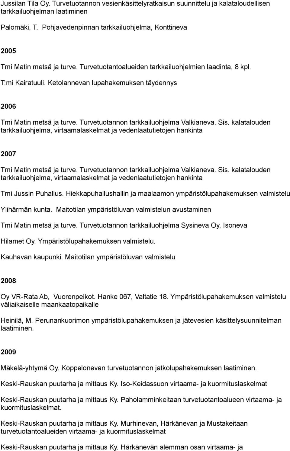 Ketolannevan lupahakemuksen täydennys 2006 Tmi Matin metsä ja turve. Turvetuotannon tarkkailuohjelma Valkianeva. Sis.