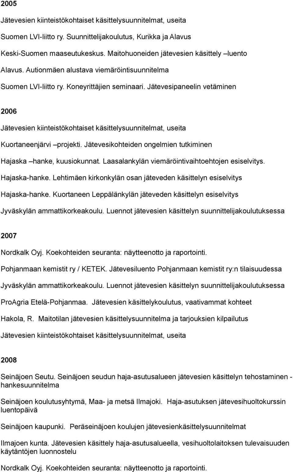 Jätevesipaneelin vetäminen 2006 Jätevesien kiinteistökohtaiset käsittelysuunnitelmat, useita Kuortaneenjärvi projekti. Jätevesikohteiden ongelmien tutkiminen Hajaska hanke, kuusiokunnat.