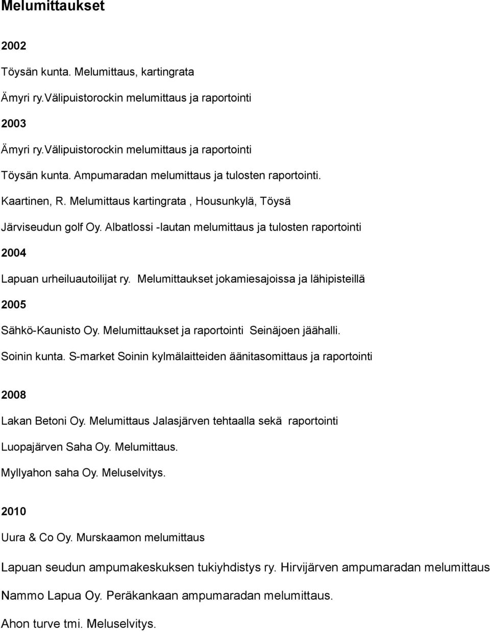 Albatlossi -lautan melumittaus ja tulosten raportointi 2004 Lapuan urheiluautoilijat ry. Melumittaukset jokamiesajoissa ja lähipisteillä 2005 Sähkö-Kaunisto Oy.