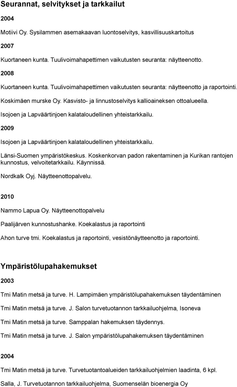 Isojoen ja Lapväärtinjoen kalataloudellinen yhteistarkkailu. 2009 Isojoen ja Lapväärtinjoen kalataloudellinen yhteistarkkailu. Länsi-Suomen ympäristökeskus.