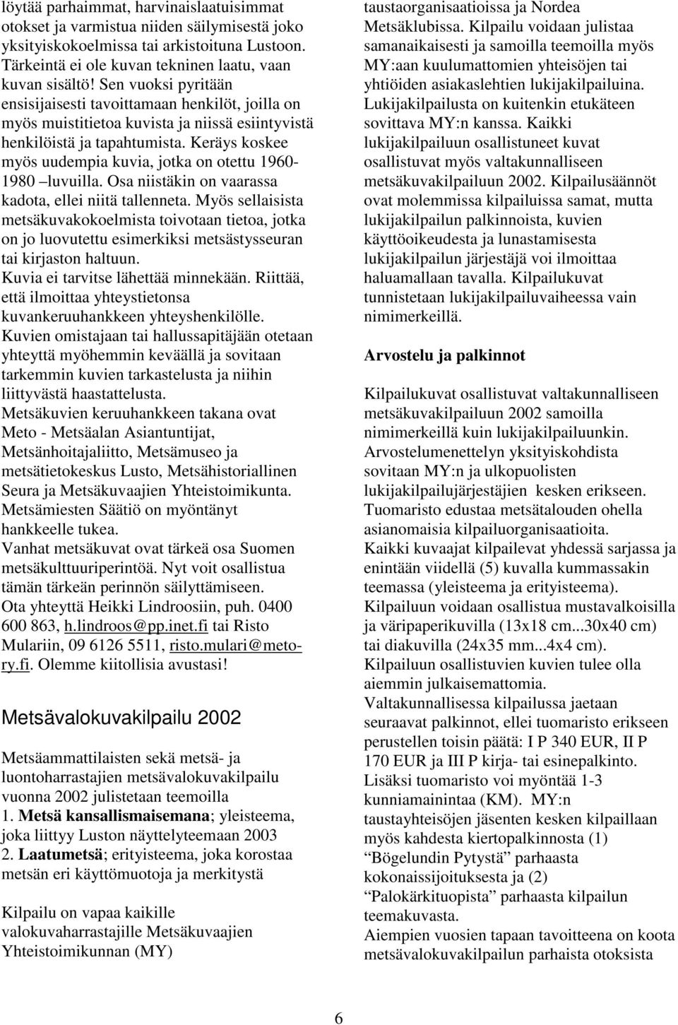 Keräys koskee myös uudempia kuvia, jotka on otettu 1960-1980 luvuilla. Osa niistäkin on vaarassa kadota, ellei niitä tallenneta.