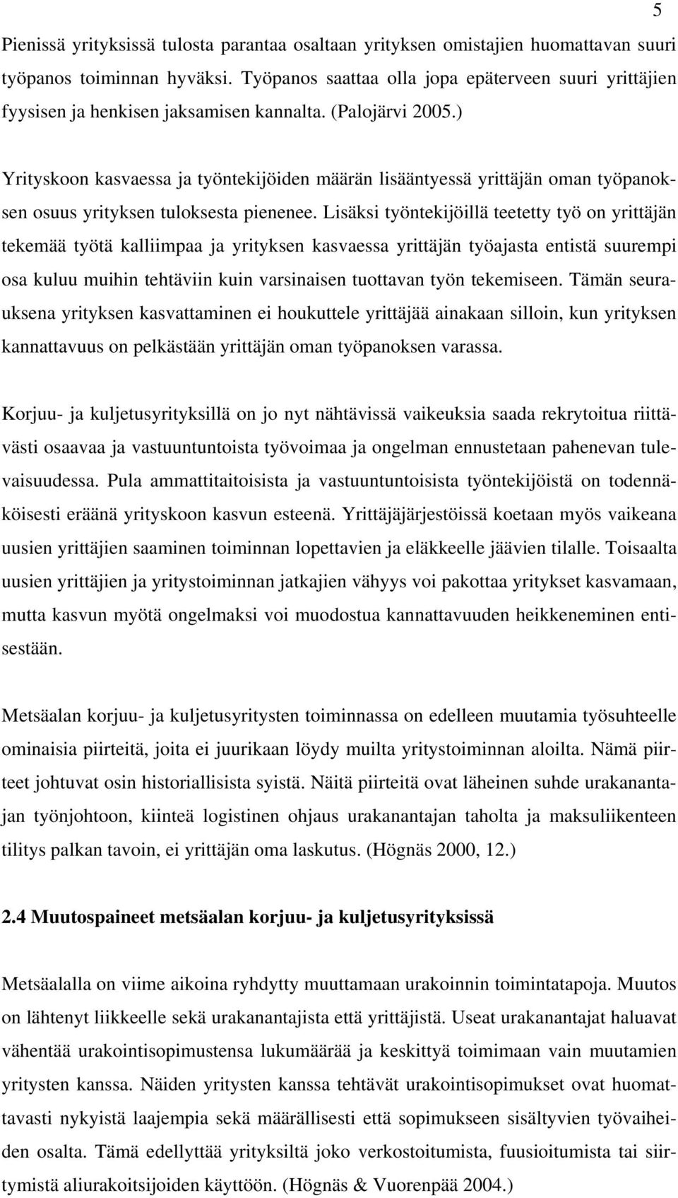 ) Yrityskoon kasvaessa ja työntekijöiden määrän lisääntyessä yrittäjän oman työpanoksen osuus yrityksen tuloksesta pienenee.