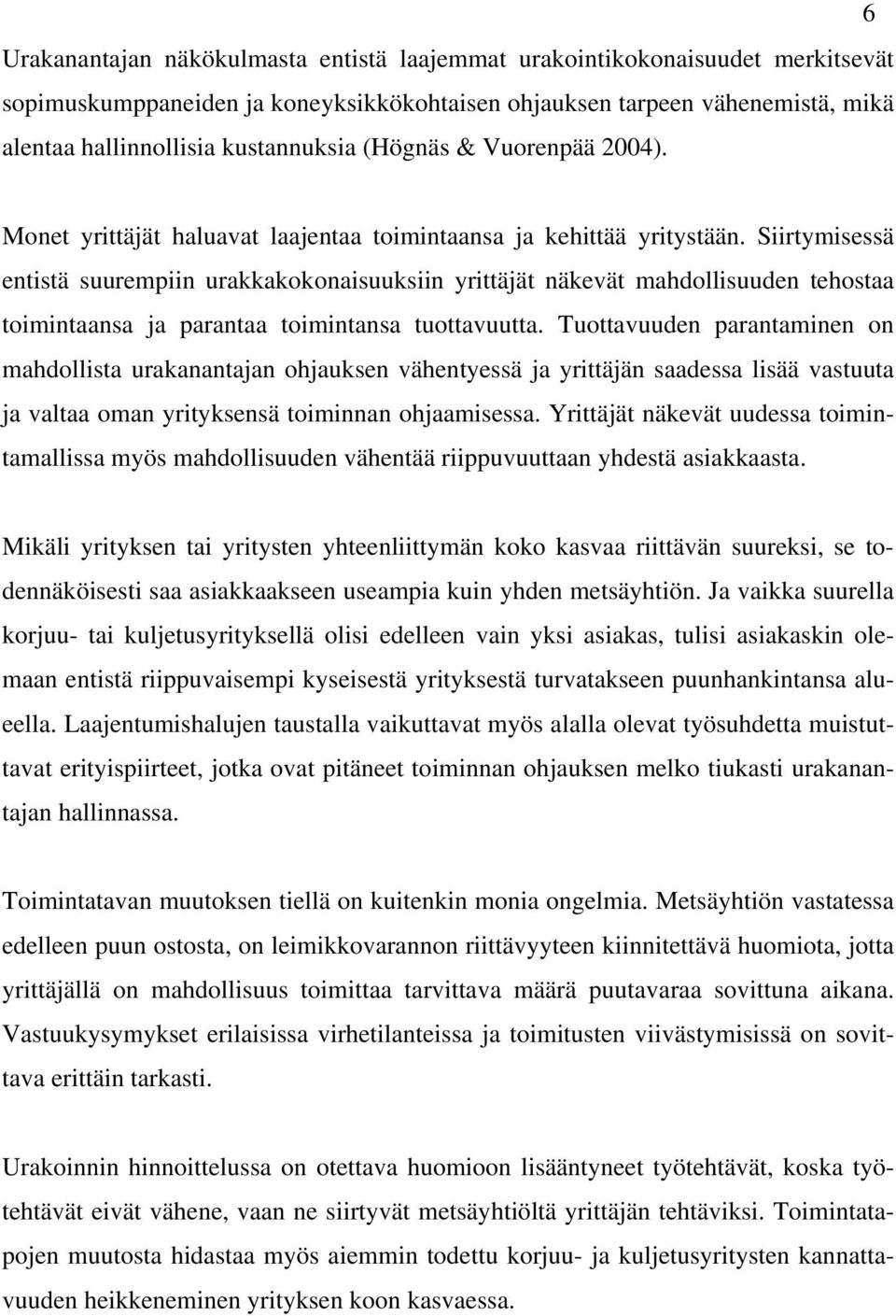 Siirtymisessä entistä suurempiin urakkakokonaisuuksiin yrittäjät näkevät mahdollisuuden tehostaa toimintaansa ja parantaa toimintansa tuottavuutta.