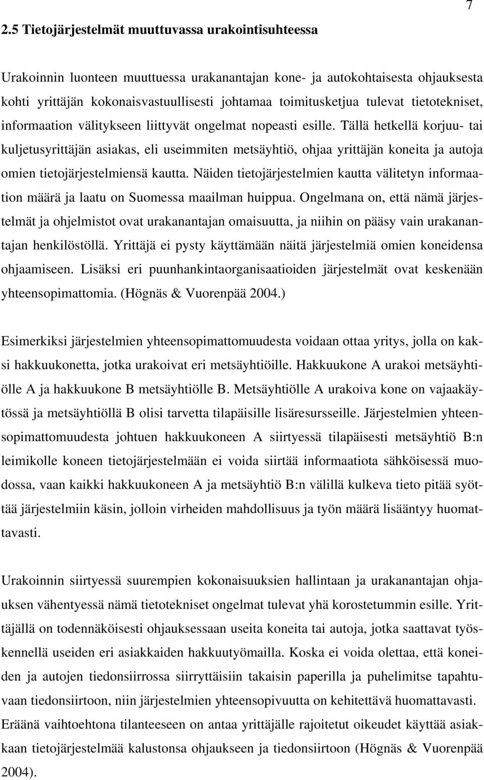 Tällä hetkellä korjuu- tai kuljetusyrittäjän asiakas, eli useimmiten metsäyhtiö, ohjaa yrittäjän koneita ja autoja omien tietojärjestelmiensä kautta.