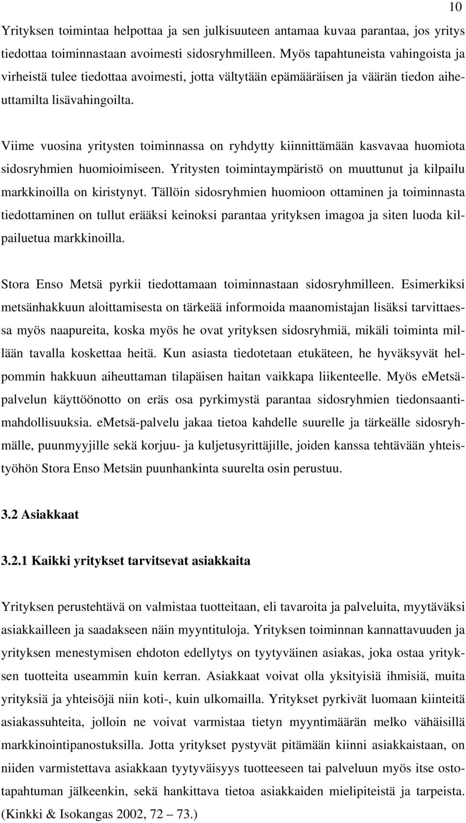 Viime vuosina yritysten toiminnassa on ryhdytty kiinnittämään kasvavaa huomiota sidosryhmien huomioimiseen. Yritysten toimintaympäristö on muuttunut ja kilpailu markkinoilla on kiristynyt.