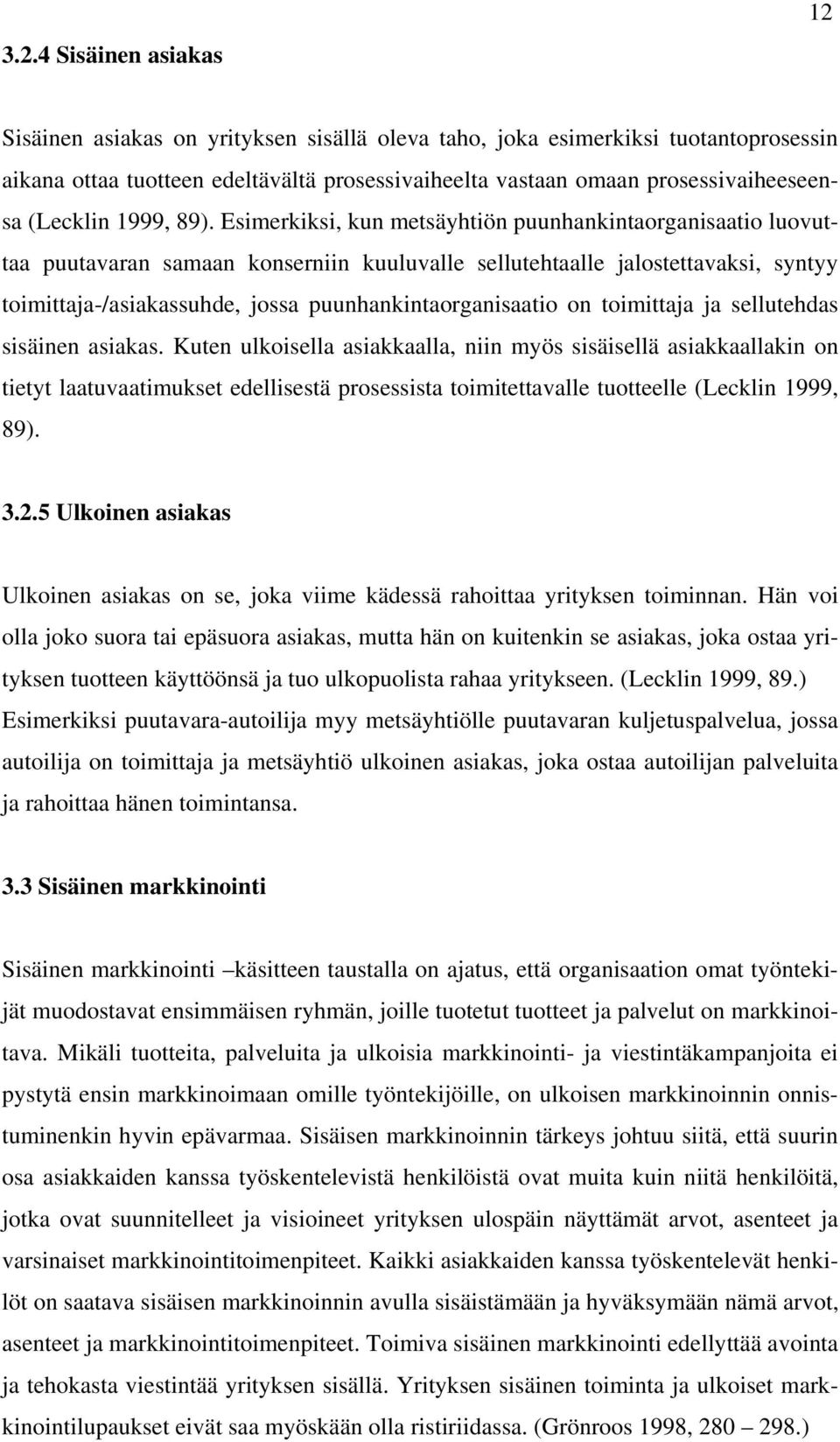 Esimerkiksi, kun metsäyhtiön puunhankintaorganisaatio luovuttaa puutavaran samaan konserniin kuuluvalle sellutehtaalle jalostettavaksi, syntyy toimittaja-/asiakassuhde, jossa puunhankintaorganisaatio