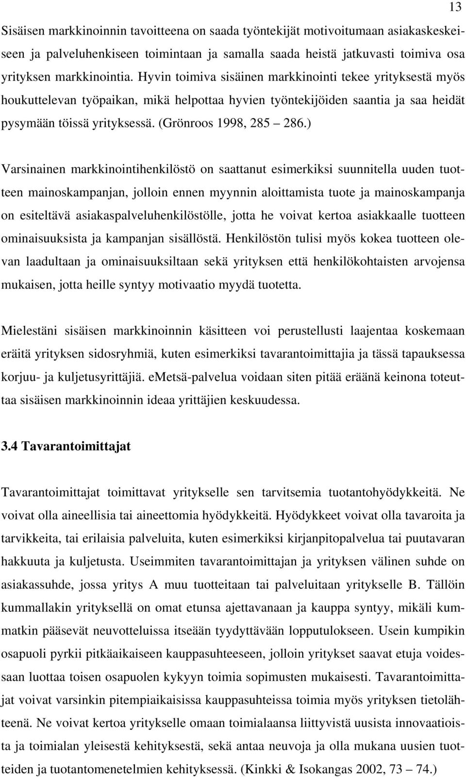 ) Varsinainen markkinointihenkilöstö on saattanut esimerkiksi suunnitella uuden tuotteen mainoskampanjan, jolloin ennen myynnin aloittamista tuote ja mainoskampanja on esiteltävä