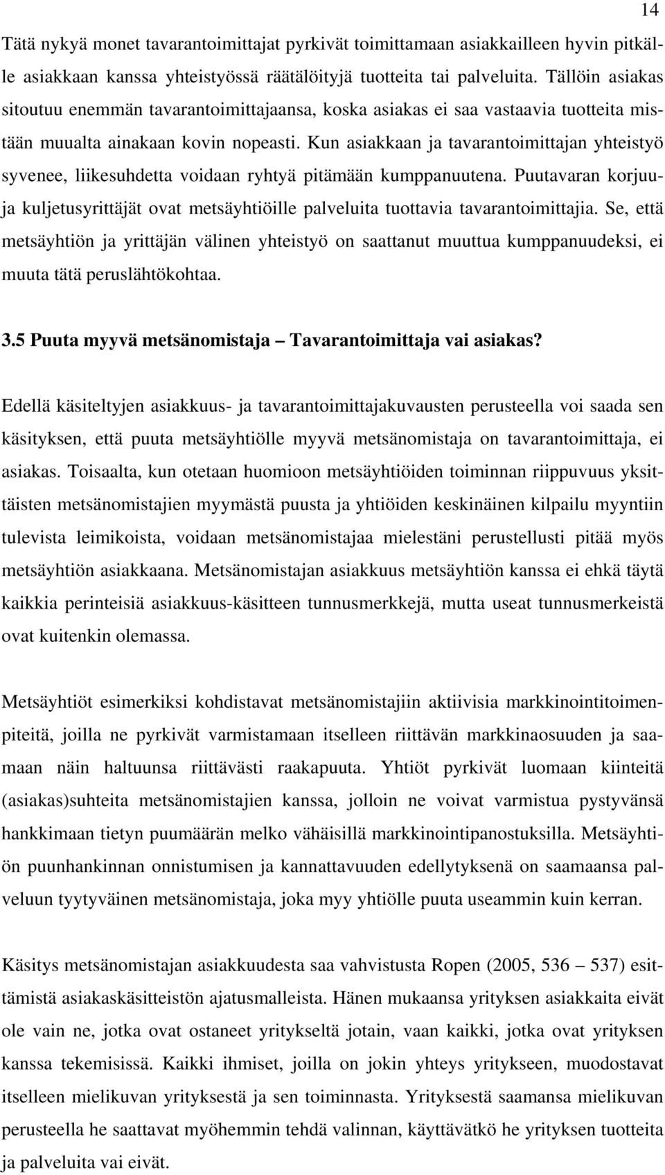 Kun asiakkaan ja tavarantoimittajan yhteistyö syvenee, liikesuhdetta voidaan ryhtyä pitämään kumppanuutena.