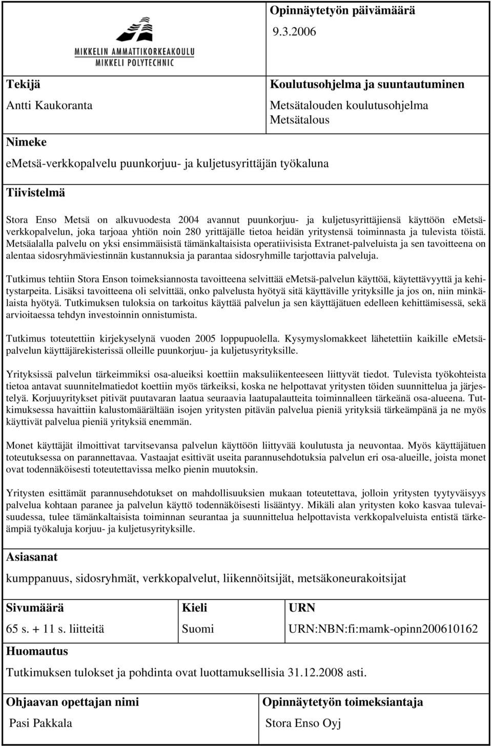 Metsä on alkuvuodesta 2004 avannut puunkorjuu- ja kuljetusyrittäjiensä käyttöön emetsäverkkopalvelun, joka tarjoaa yhtiön noin 280 yrittäjälle tietoa heidän yritystensä toiminnasta ja tulevista