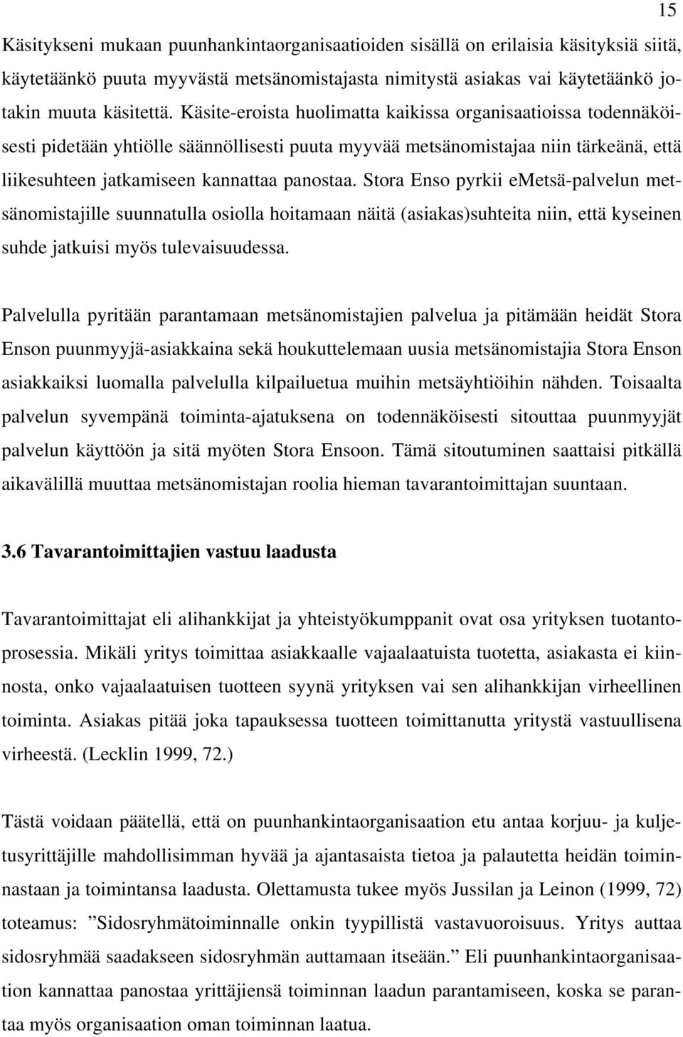 Stora Enso pyrkii emetsä-palvelun metsänomistajille suunnatulla osiolla hoitamaan näitä (asiakas)suhteita niin, että kyseinen suhde jatkuisi myös tulevaisuudessa.