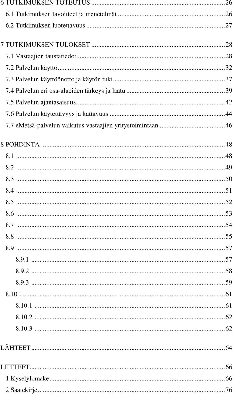 6 Palvelun käytettävyys ja kattavuus...44 7.7 emetsä-palvelun vaikutus vastaajien yritystoimintaan...46 8 POHDINTA...48 8.1...48 8.2...49 8.3...50 8.4...51 8.5...52 8.