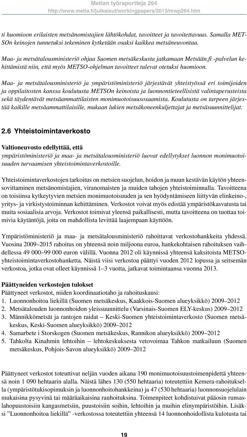 Maa- ja metsätalousministeriö ja ympäristöministeriö järjestävät yhteistyössä eri toimijoiden ja oppilaitosten kanssa koulutusta METSOn keinoista ja luonnontieteellisistä valintaperusteista sekä