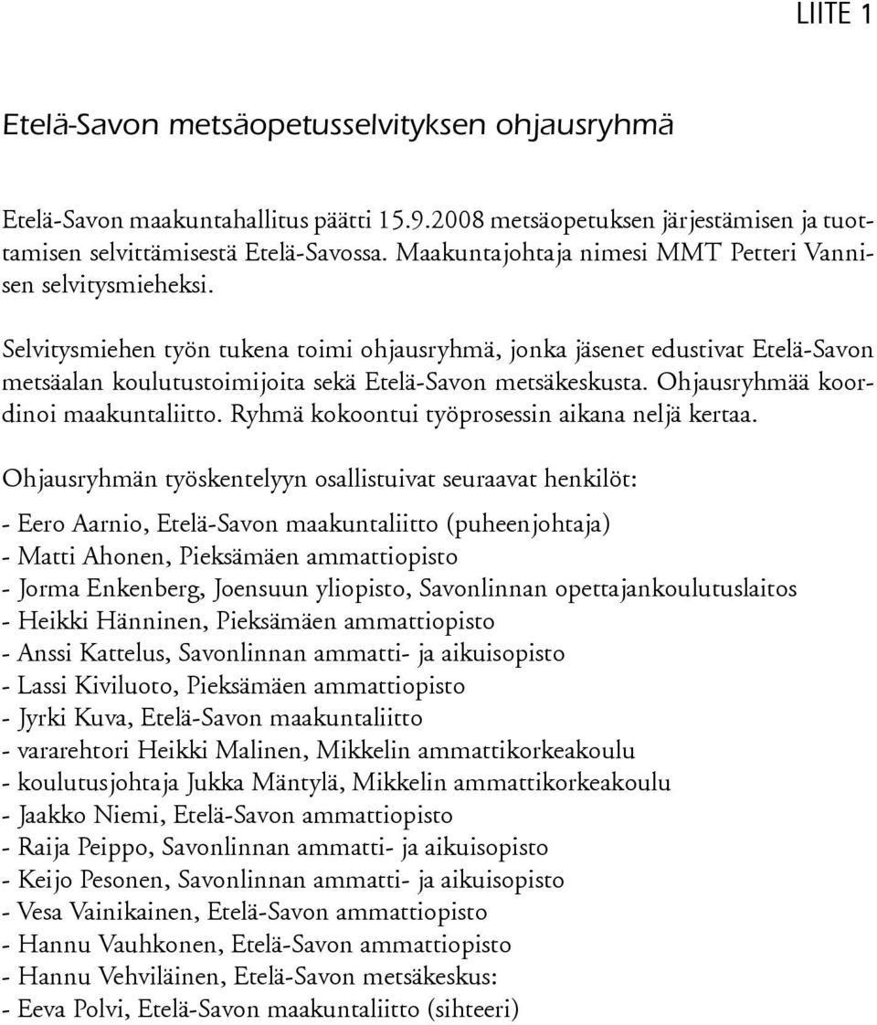 Selvitysmiehen työn tukena toimi ohjausryhmä, jonka jäsenet edustivat Etelä-Savon metsäalan koulutustoimijoita sekä Etelä-Savon metsäkeskusta. Ohjausryhmää koordinoi maakuntaliitto.