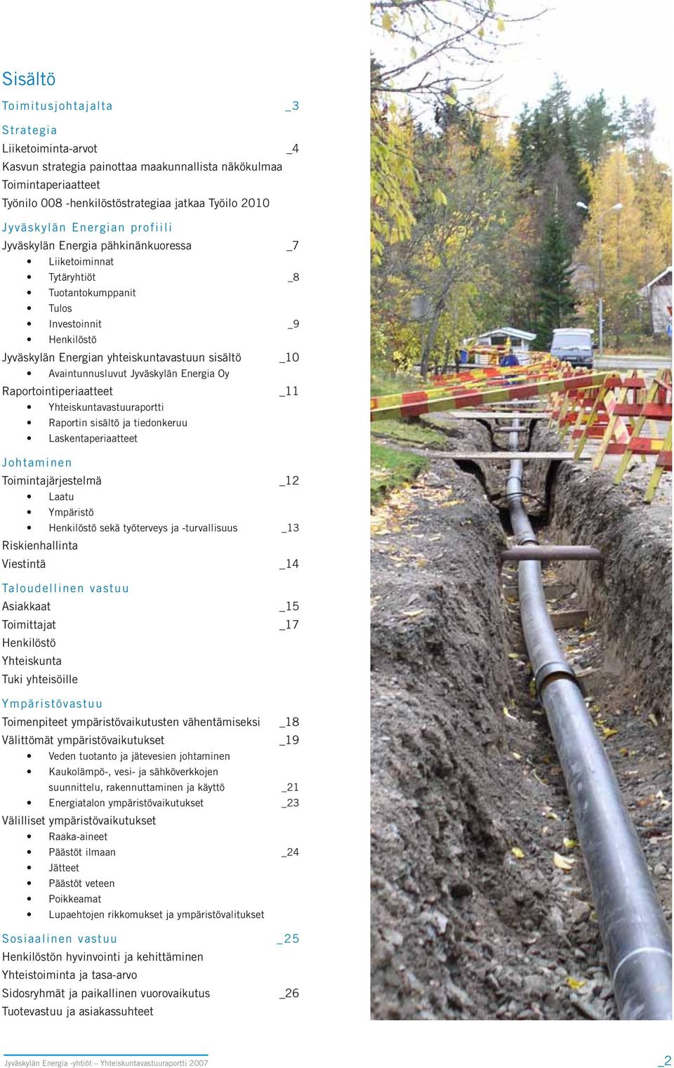 Avaintunnusluvut Jyväskylän Energia Oy Raportointiperiaatteet _11 Yhteiskuntavastuuraportti Raportin sisältö ja tiedonkeruu Laskentaperiaatteet Johtaminen Toimintajärjestelmä _12 Laatu Ympäristö