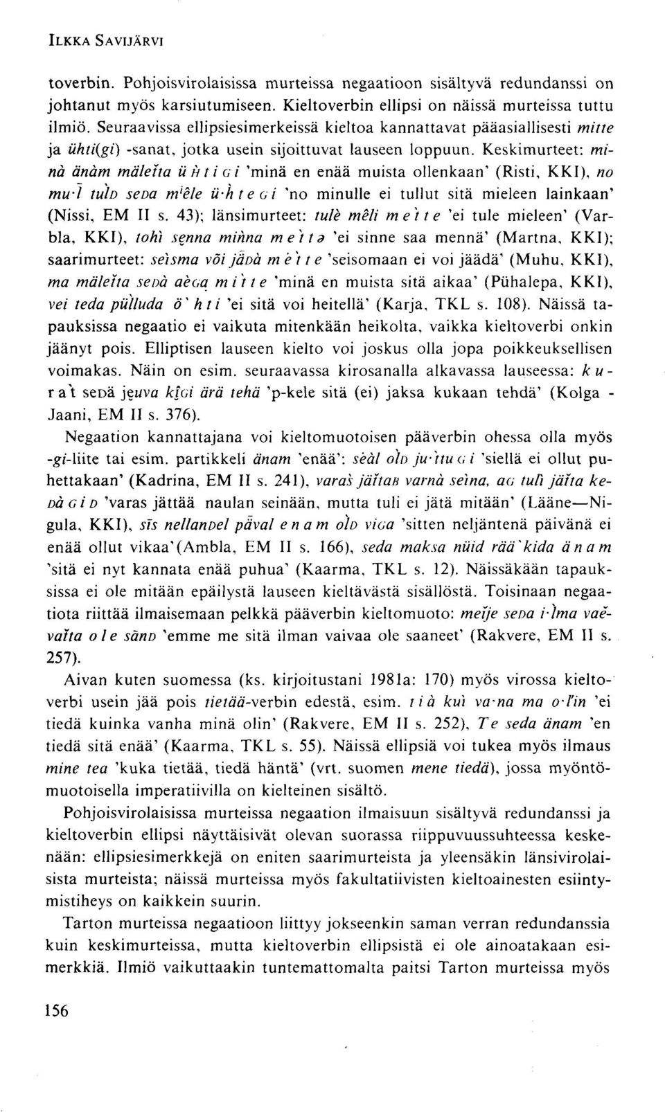 Keskimurteet: minä änam mäletta UH tie i 'minä en enää muista ollenkaan' (Risti, KKI), no mu~l tulo seda m'ele u-hteci 'no minulle ei tullut sitä mieleen lainkaan' (Nissi, EM II s.