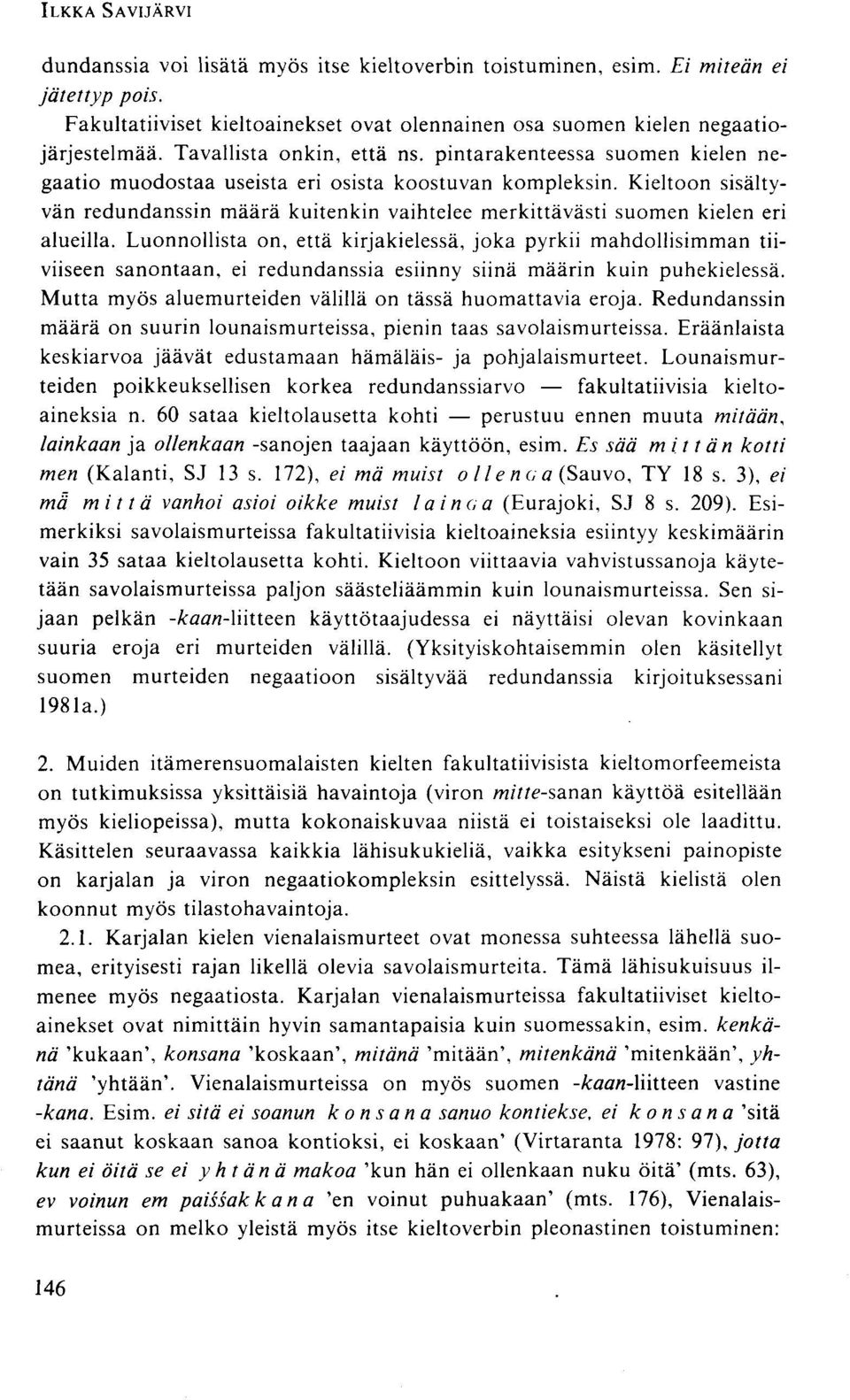 Kieltoon sisältyvän redundanssin määrä kuitenkin vaihtelee merkittävästi suomen kielen eri alueilla.