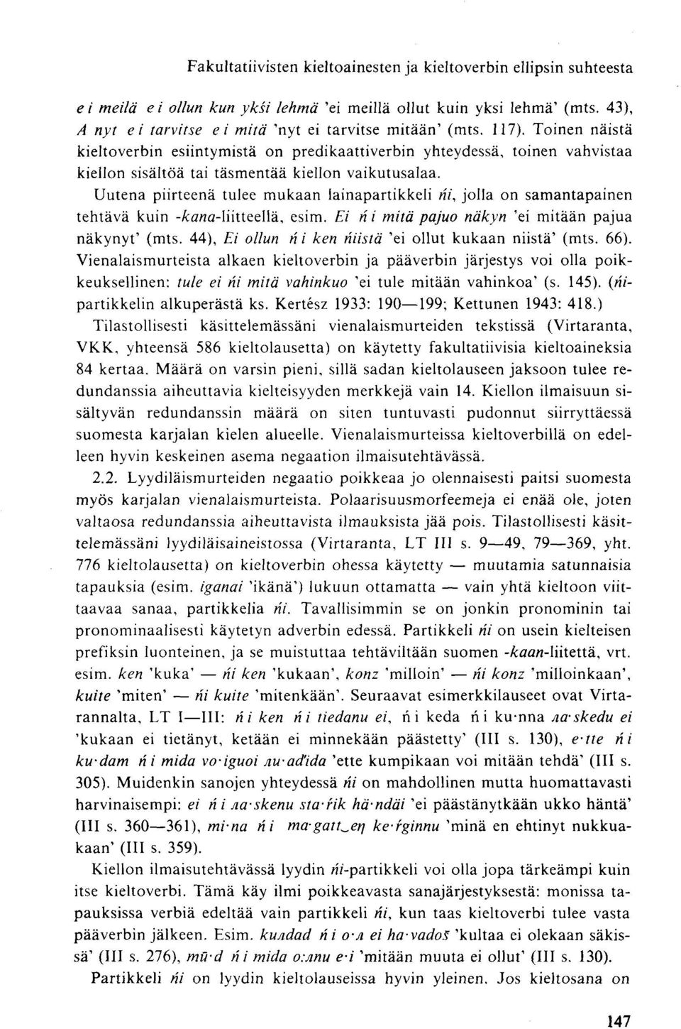 Toinen näistä kieltoverbin esiintymistä on predikaattiverbin yhteydessä, toinen vahvistaa kiellon sisältöä tai täsmentää kiellon vaikutusalaa.