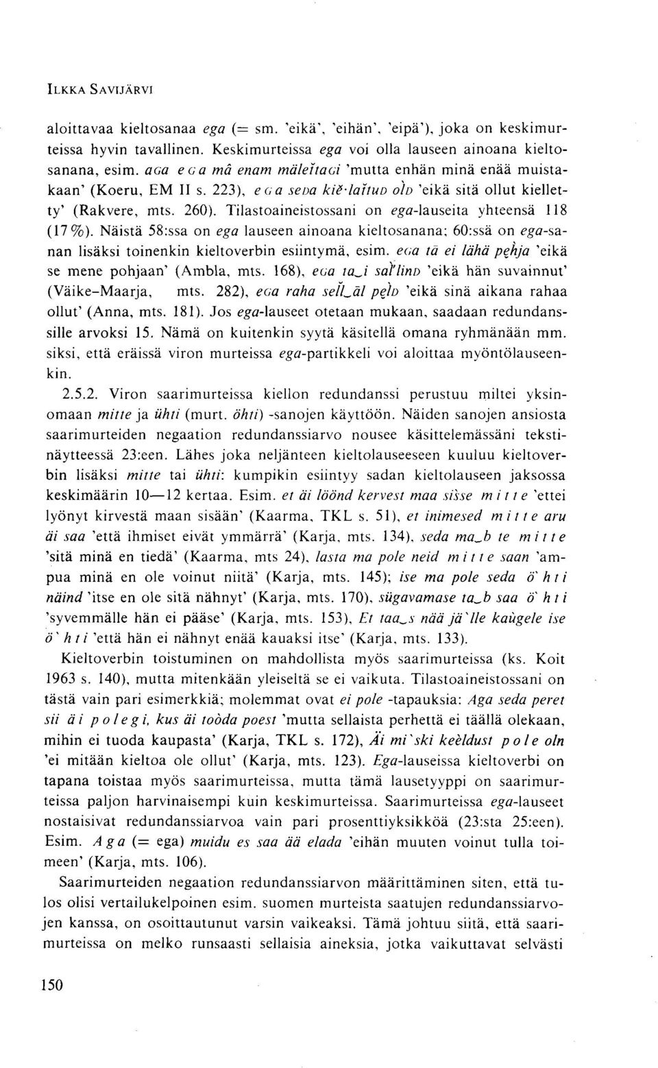 Tilastoaineistossani on ega-lauseita yhteensä 118 (17%). Näistä 58:ssa on ega lauseen ainoana kieltosanana; 60:ssä on ega-sanan lisäksi toinenkin kieltoverbin esiintymä, esim.