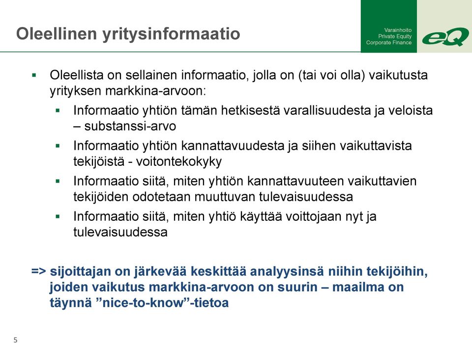 siitä, miten yhtiön kannattavuuteen vaikuttavien tekijöiden odotetaan muuttuvan tulevaisuudessa Informaatio siitä, miten yhtiö käyttää voittojaan nyt ja