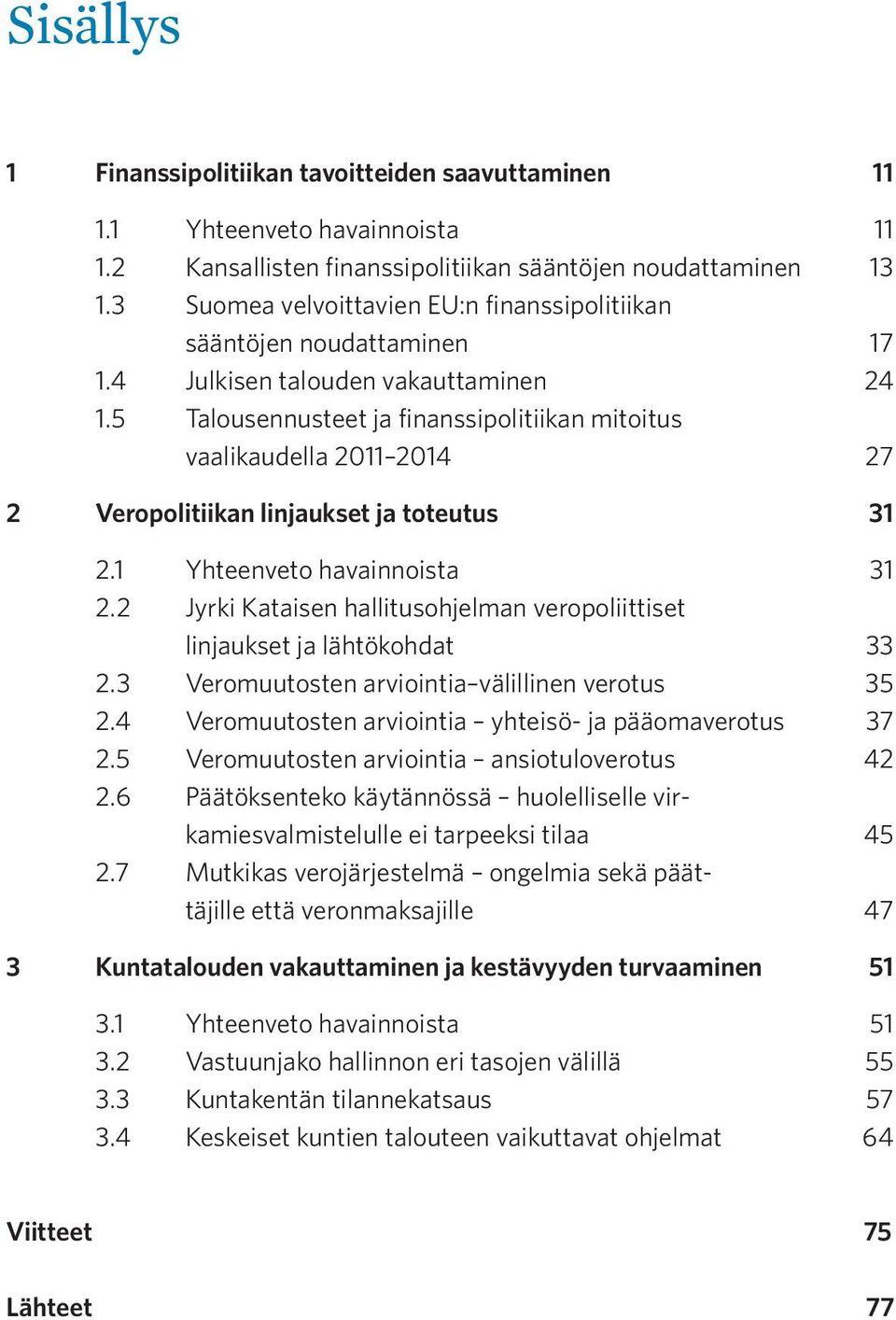 5 Talousennusteet ja finanssipolitiikan mitoitus vaalikaudella 2011 2014 27 2 Veropolitiikan linjaukset ja toteutus 31 2.1 Yhteenveto havainnoista 31 2.