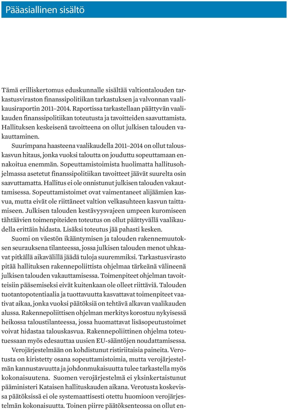 Suurimpana haasteena vaalikaudella 2011 2014 on ollut talouskasvun hitaus, jonka vuoksi taloutta on jouduttu sopeuttamaan ennakoitua enemmän.