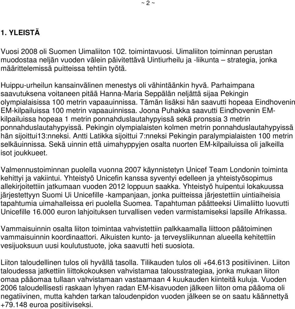 Huippu-urheilun kansainvälinen menestys oli vähintäänkin hyvä. Parhaimpana saavutuksena voitaneen pitää Hanna-Maria Seppälän neljättä sijaa Pekingin olympialaisissa 100 metrin vapaauinnissa.