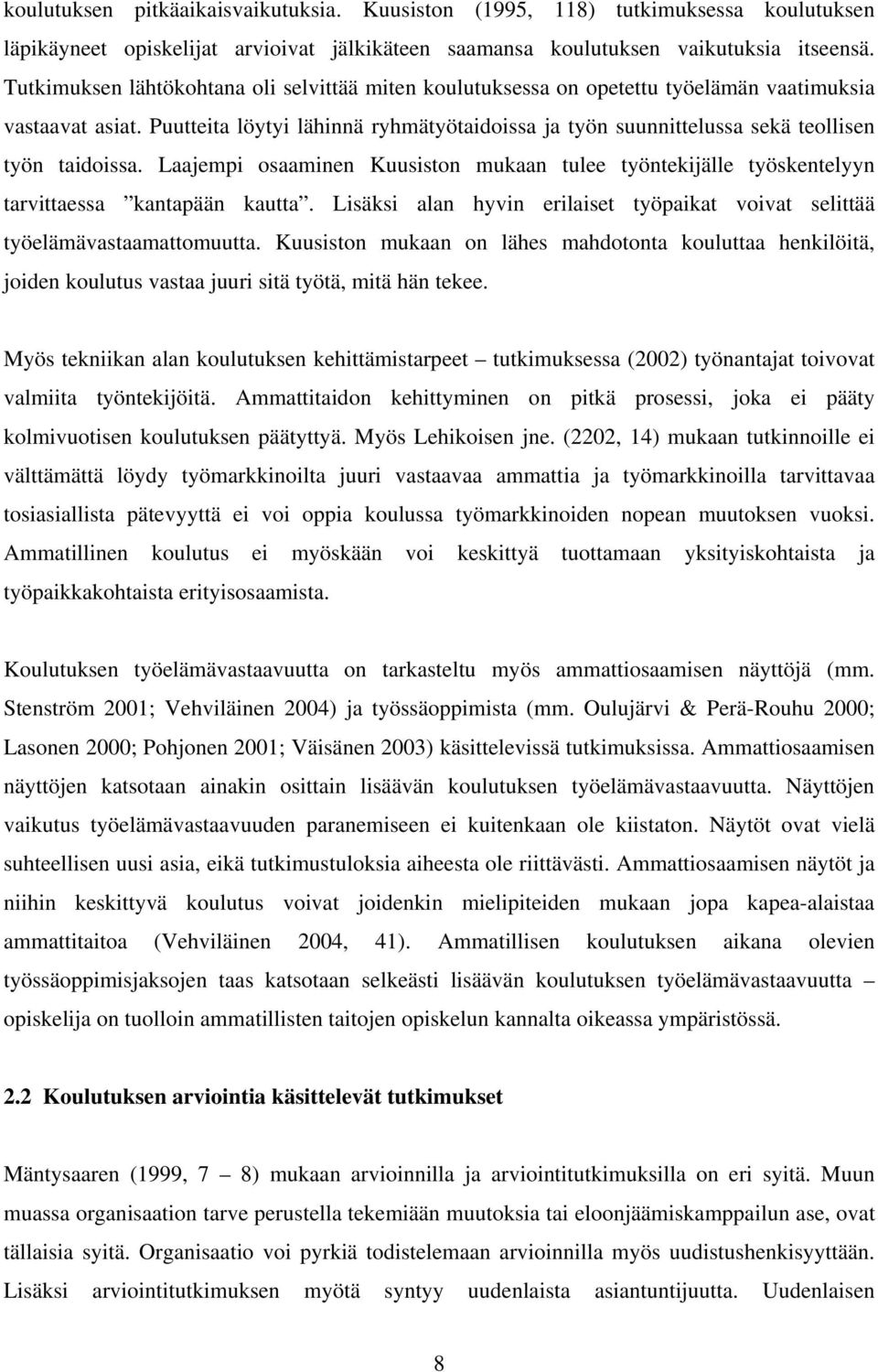 Puutteita löytyi lähinnä ryhmätyötaidoissa ja työn suunnittelussa sekä teollisen työn taidoissa. Laajempi osaaminen Kuusiston mukaan tulee työntekijälle työskentelyyn tarvittaessa kantapään kautta.