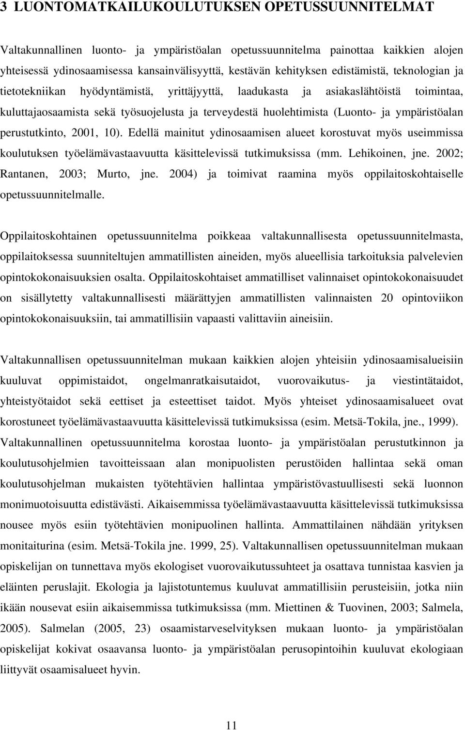 ympäristöalan perustutkinto, 2001, 10). Edellä mainitut ydinosaamisen alueet korostuvat myös useimmissa koulutuksen työelämävastaavuutta käsittelevissä tutkimuksissa (mm. Lehikoinen, jne.