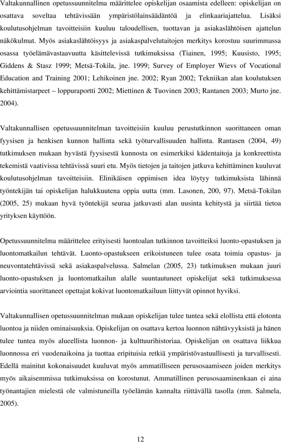 Myös asiakaslähtöisyys ja asiakaspalvelutaitojen merkitys korostuu suurimmassa osassa työelämävastaavuutta käsittelevissä tutkimuksissa (Tiainen, 1995; Kuusisto, 1995; Giddens & Stasz 1999;