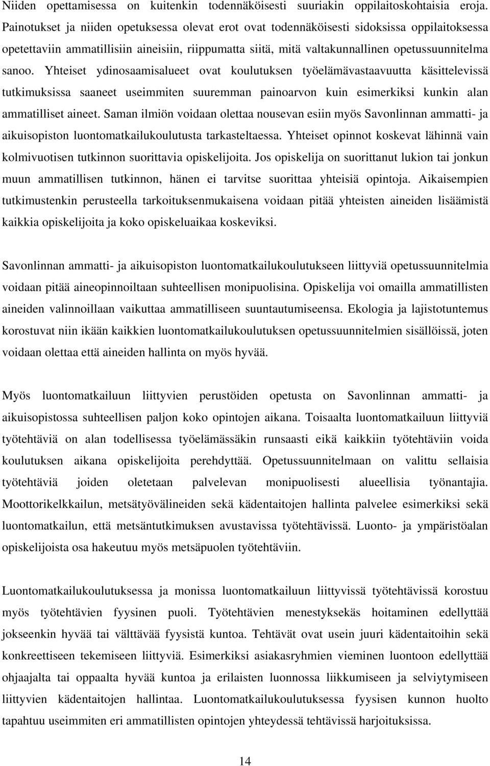 Yhteiset ydinosaamisalueet ovat koulutuksen työelämävastaavuutta käsittelevissä tutkimuksissa saaneet useimmiten suuremman painoarvon kuin esimerkiksi kunkin alan ammatilliset aineet.