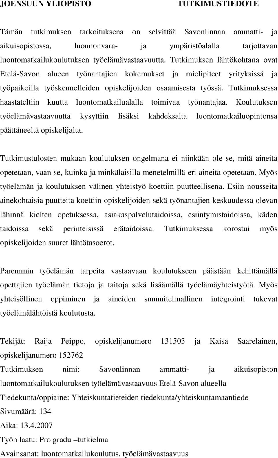 Tutkimuksessa haastateltiin kuutta luontomatkailualalla toimivaa työnantajaa. Koulutuksen työelämävastaavuutta kysyttiin lisäksi kahdeksalta luontomatkailuopintonsa päättäneeltä opiskelijalta.