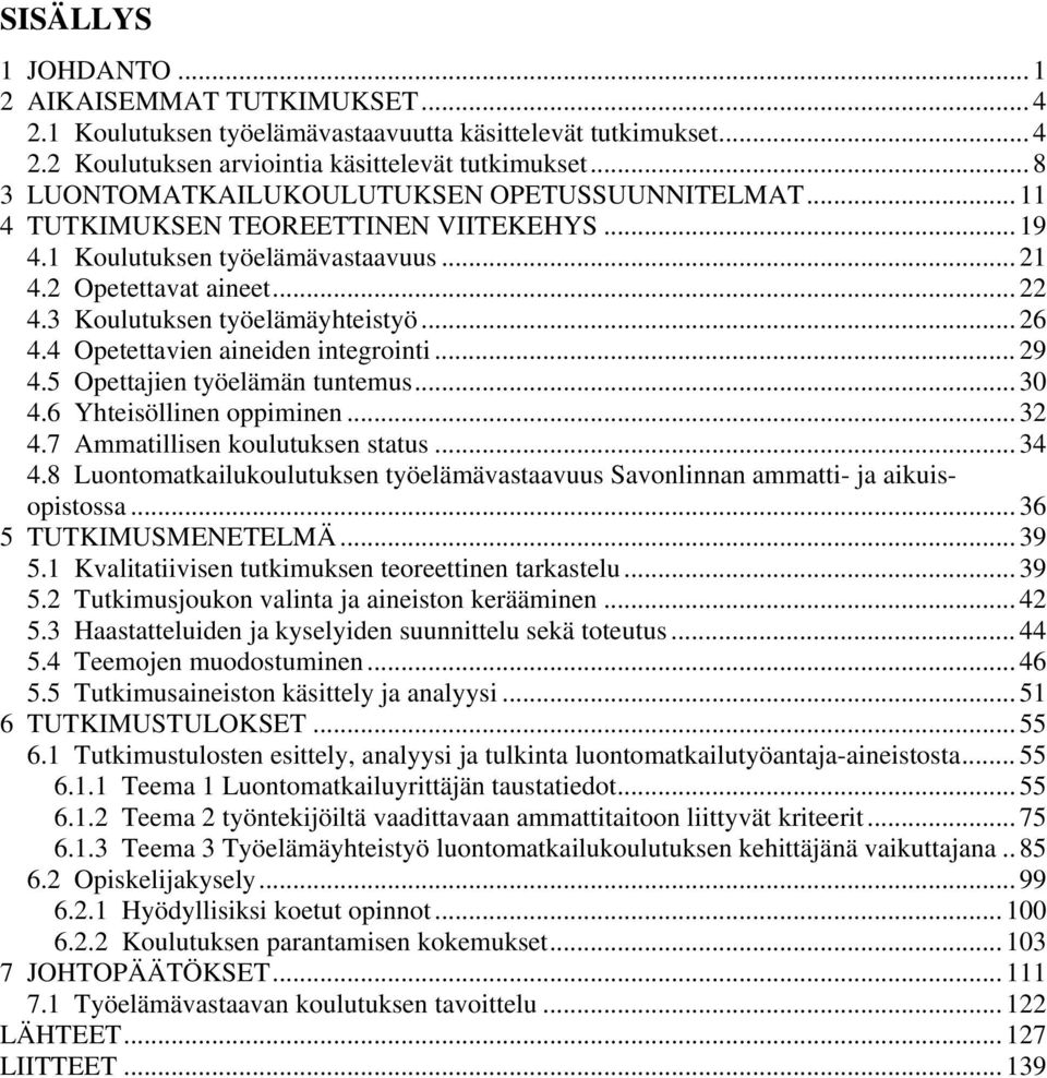 3 Koulutuksen työelämäyhteistyö... 26 4.4 Opetettavien aineiden integrointi... 29 4.5 Opettajien työelämän tuntemus... 30 4.6 Yhteisöllinen oppiminen... 32 4.7 Ammatillisen koulutuksen status... 34 4.